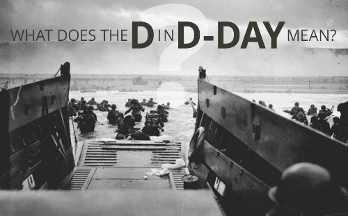 What does the D in D–DAY Mean? What does the D in D–DAY Mean?